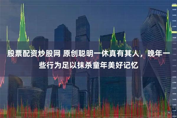 股票配资炒股网 原创聪明一休真有其人，晚年一些行为足以抹杀童年美好记忆